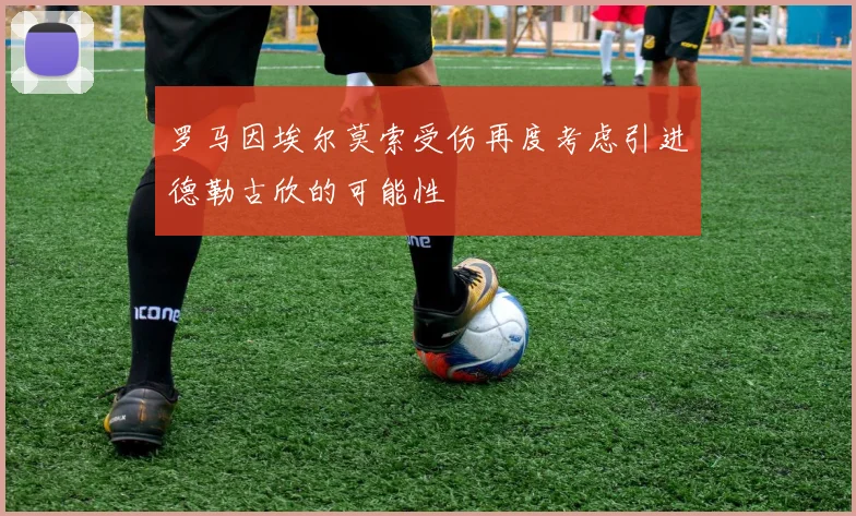 罗马因埃尔莫索受伤再度考虑引进德勒古欣的可能性